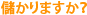 儲かりますか?