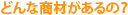 どんな商材があるの?